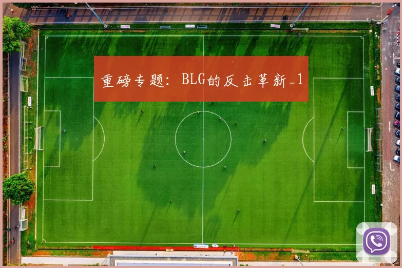 重磅专题：BLG的反击革新_1